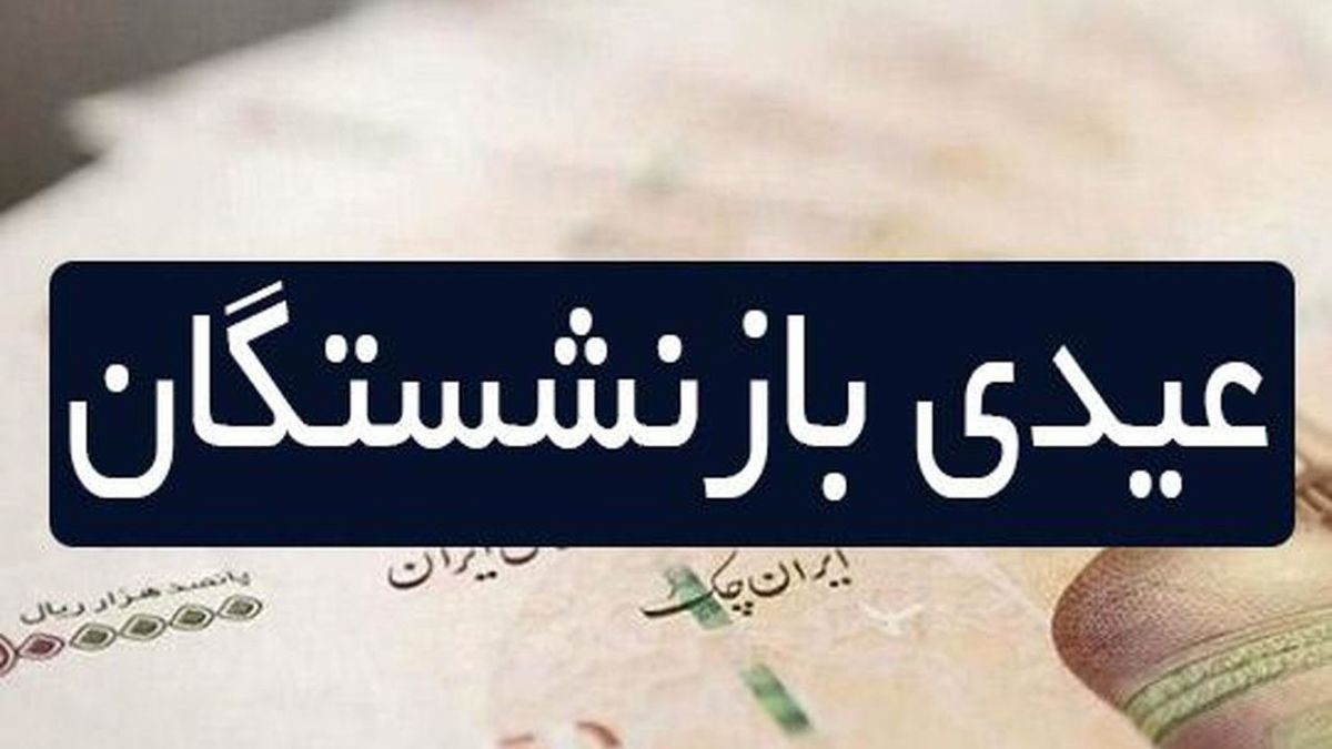 زمان واریز عیدی بازنشستگان اعلام شد